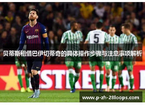 贝蒂斯租借巴伊切蒂奇的具体操作步骤与注意事项解析