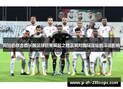 阿拉伯联合酋长国足球巨星崛起之路及其对国际足坛的深远影响